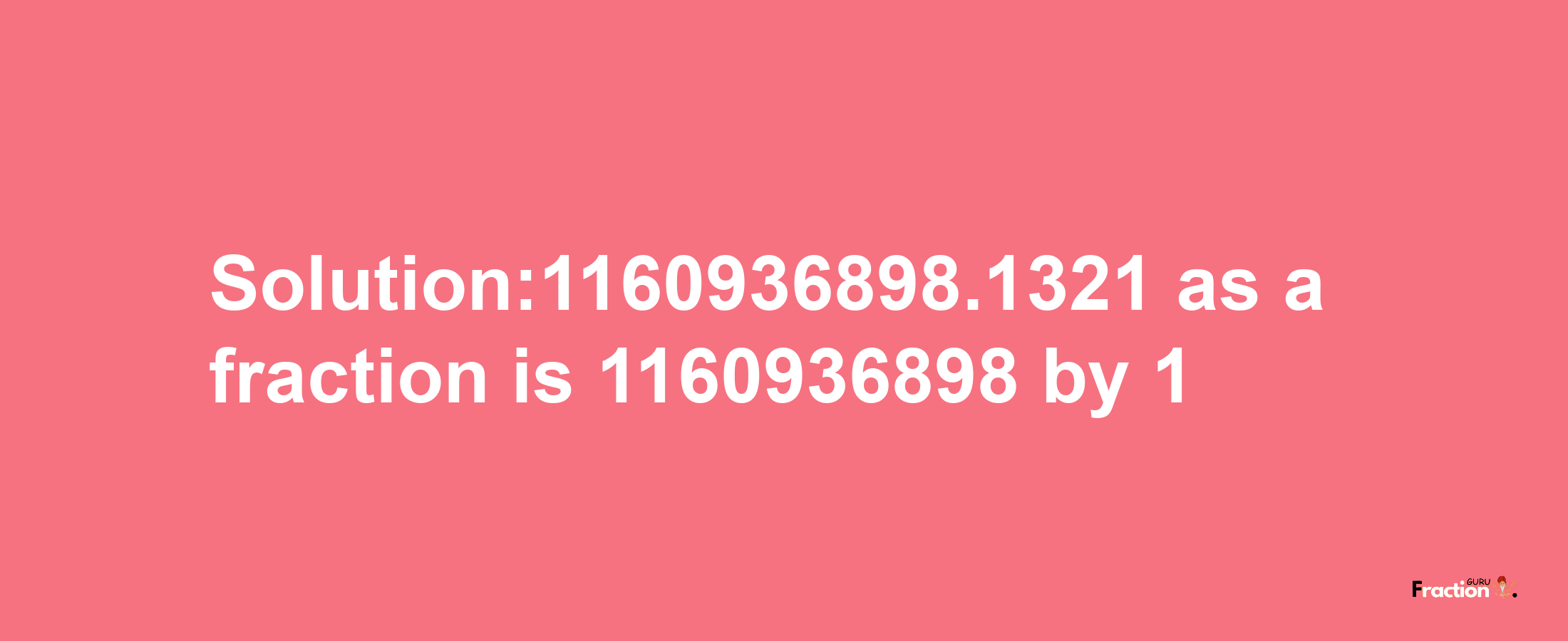 Solution:1160936898.1321 as a fraction is 1160936898/1