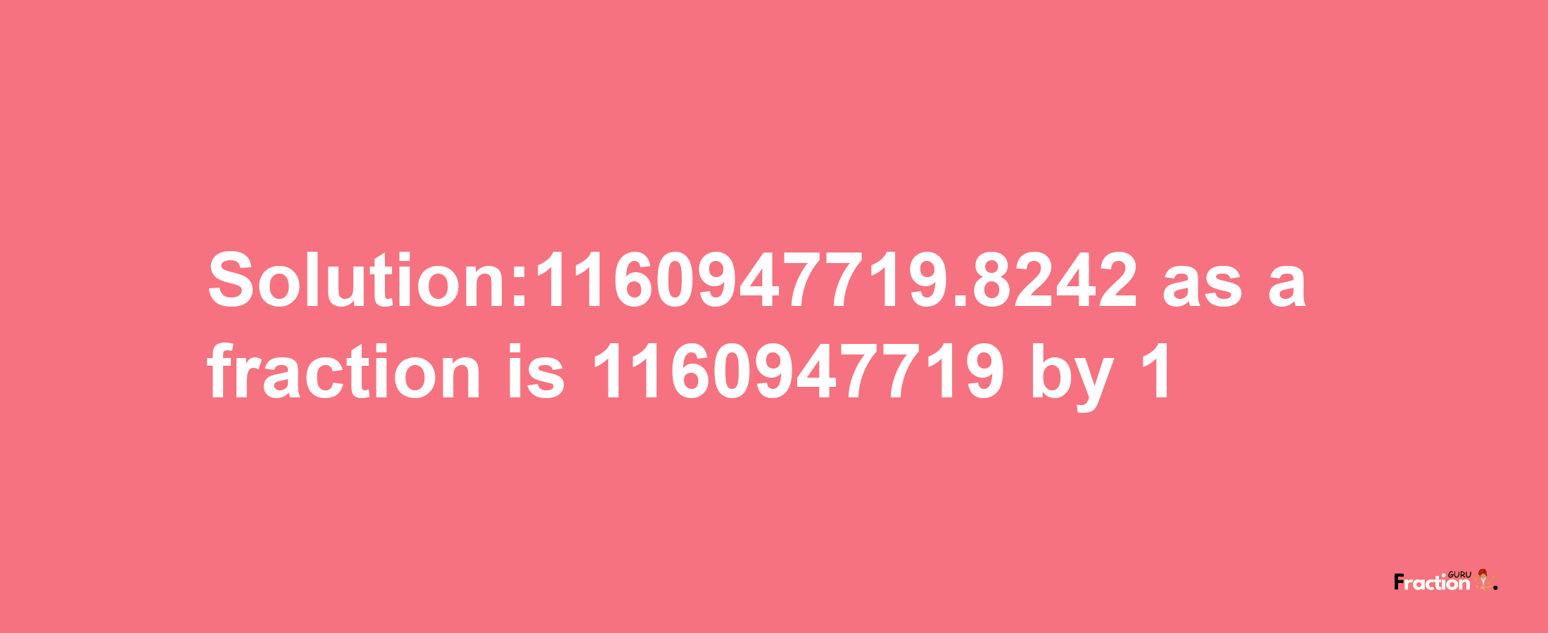 Solution:1160947719.8242 as a fraction is 1160947719/1