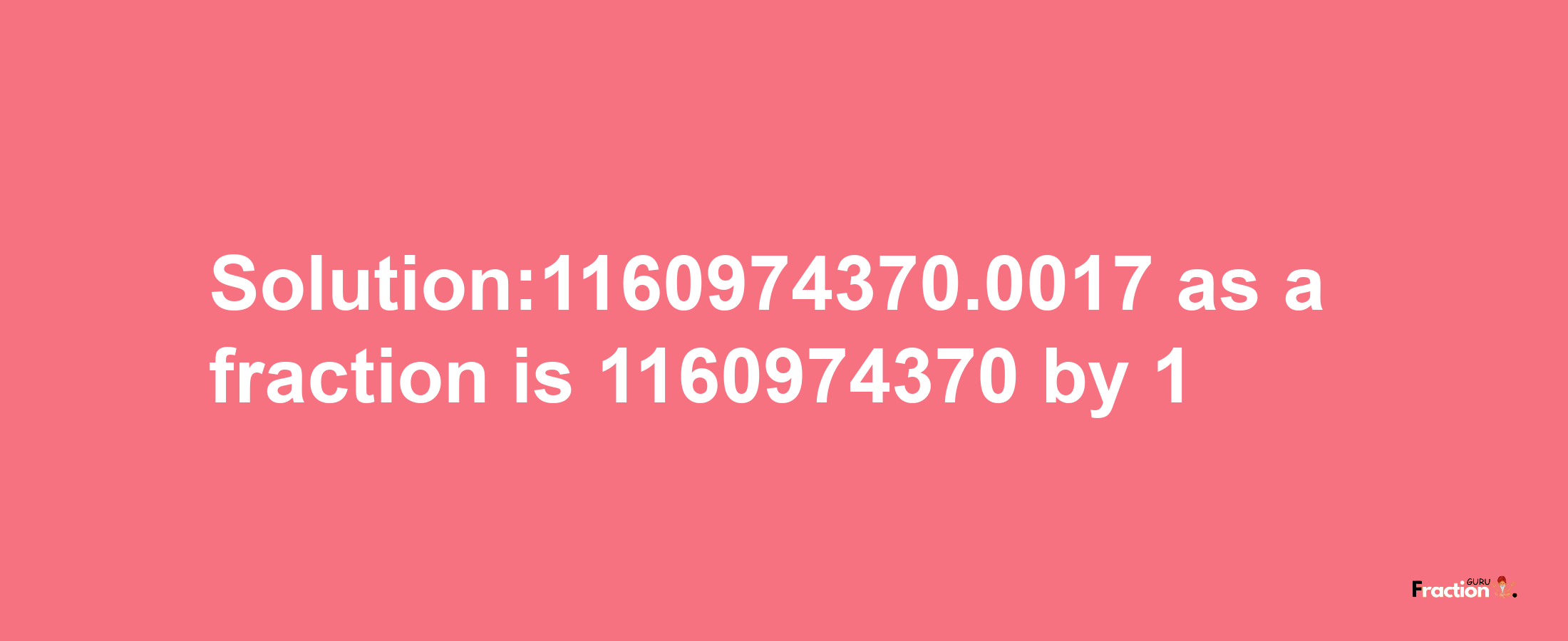 Solution:1160974370.0017 as a fraction is 1160974370/1