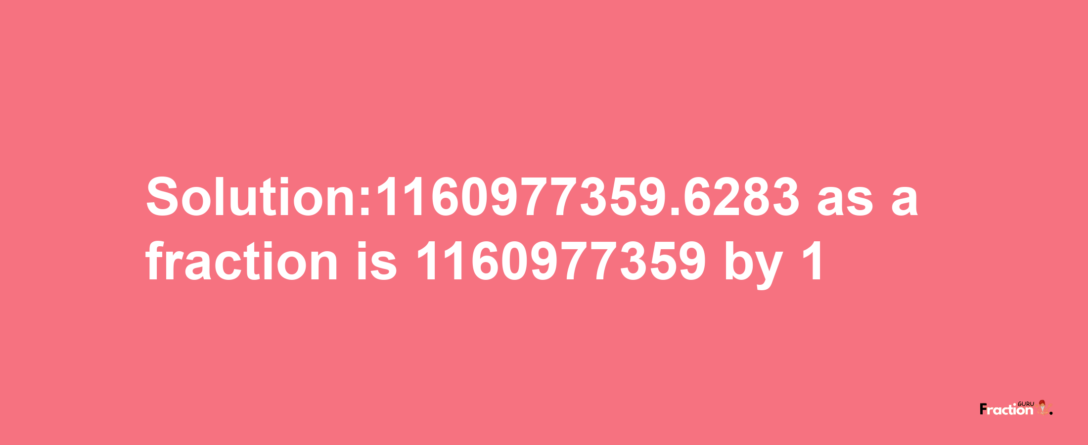 Solution:1160977359.6283 as a fraction is 1160977359/1