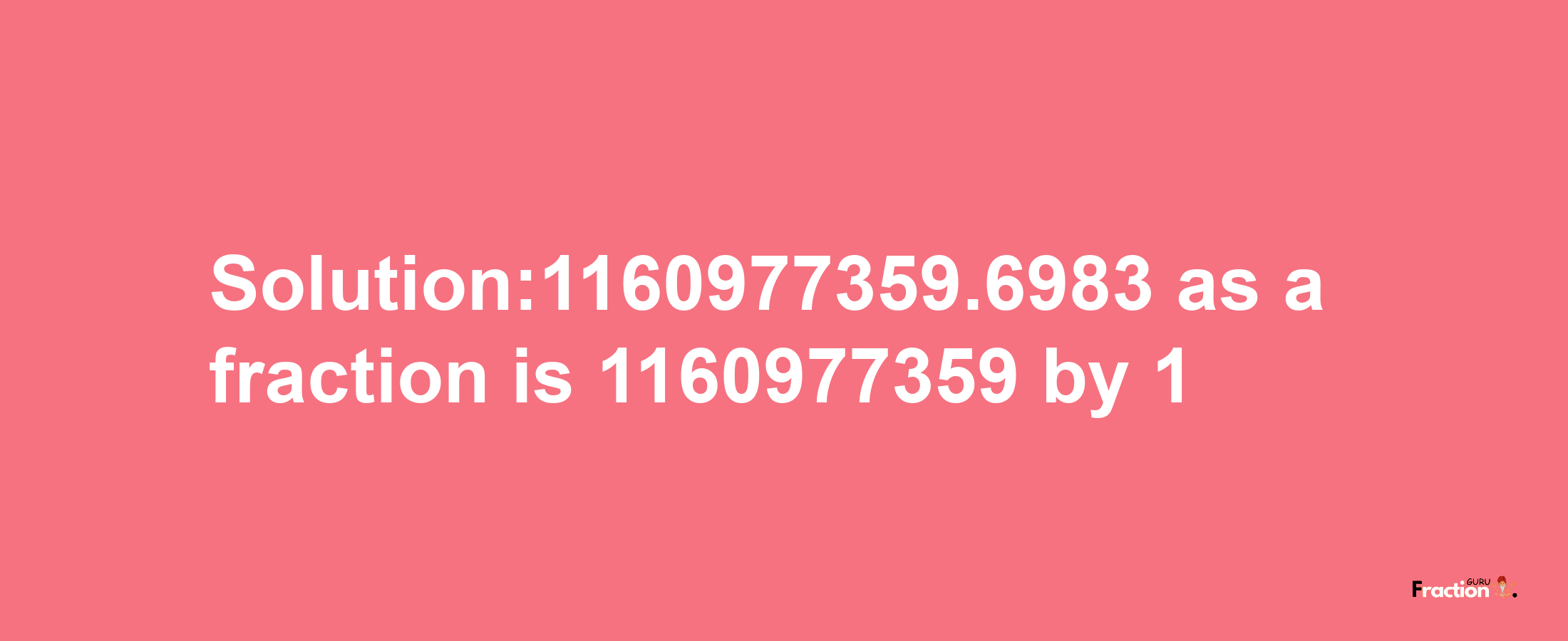 Solution:1160977359.6983 as a fraction is 1160977359/1