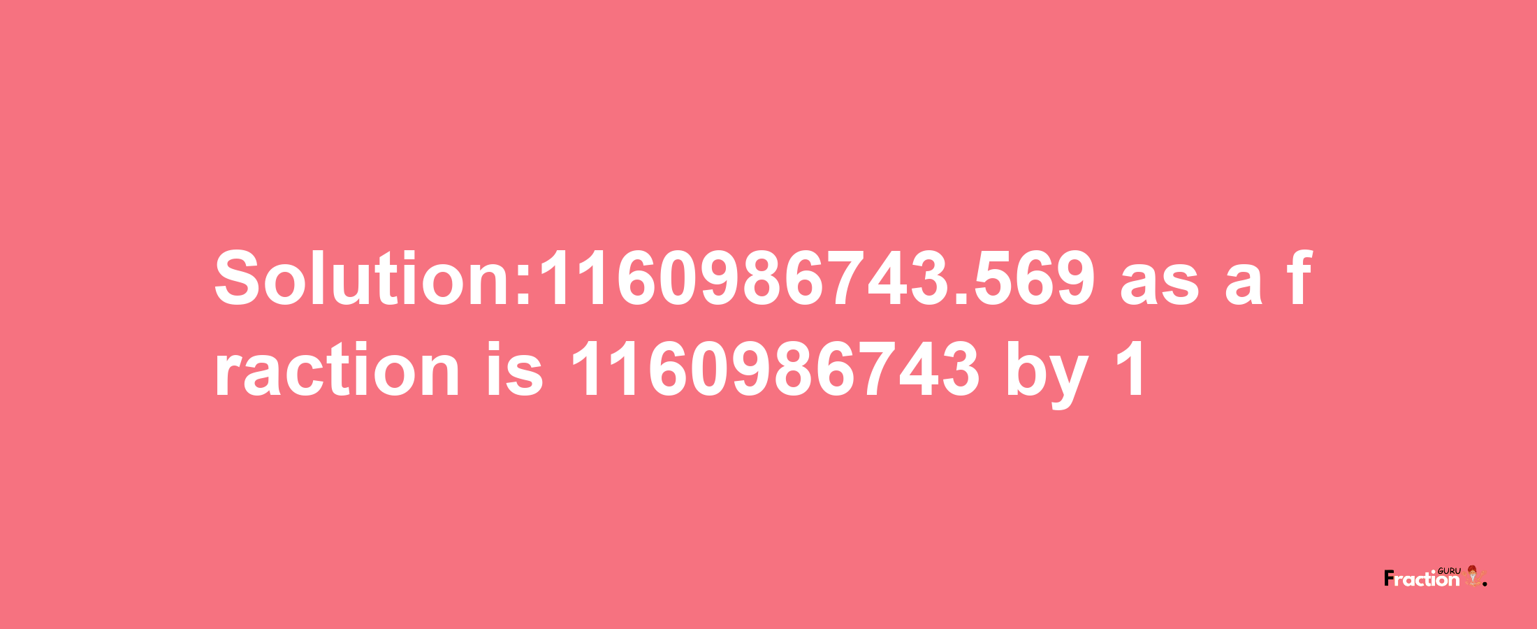 Solution:1160986743.569 as a fraction is 1160986743/1