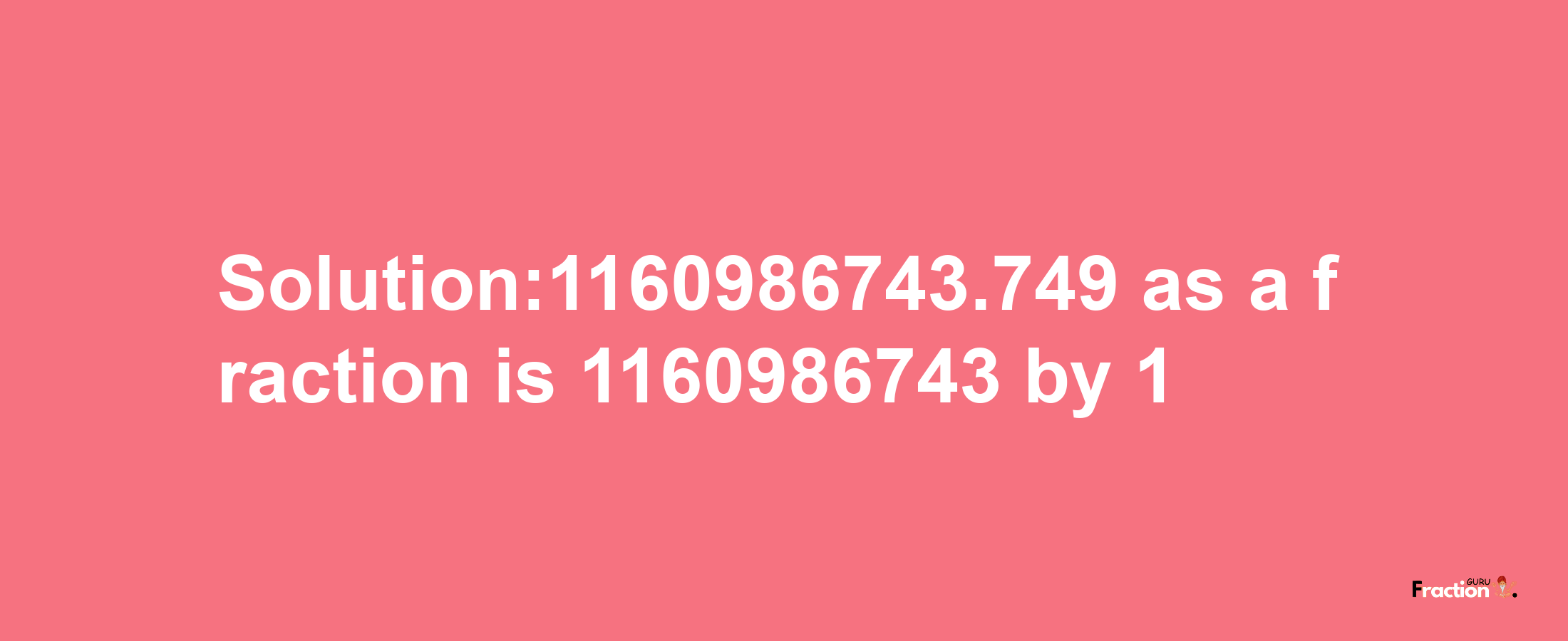 Solution:1160986743.749 as a fraction is 1160986743/1