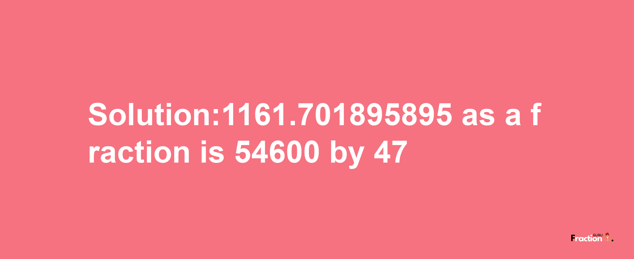 Solution:1161.701895895 as a fraction is 54600/47