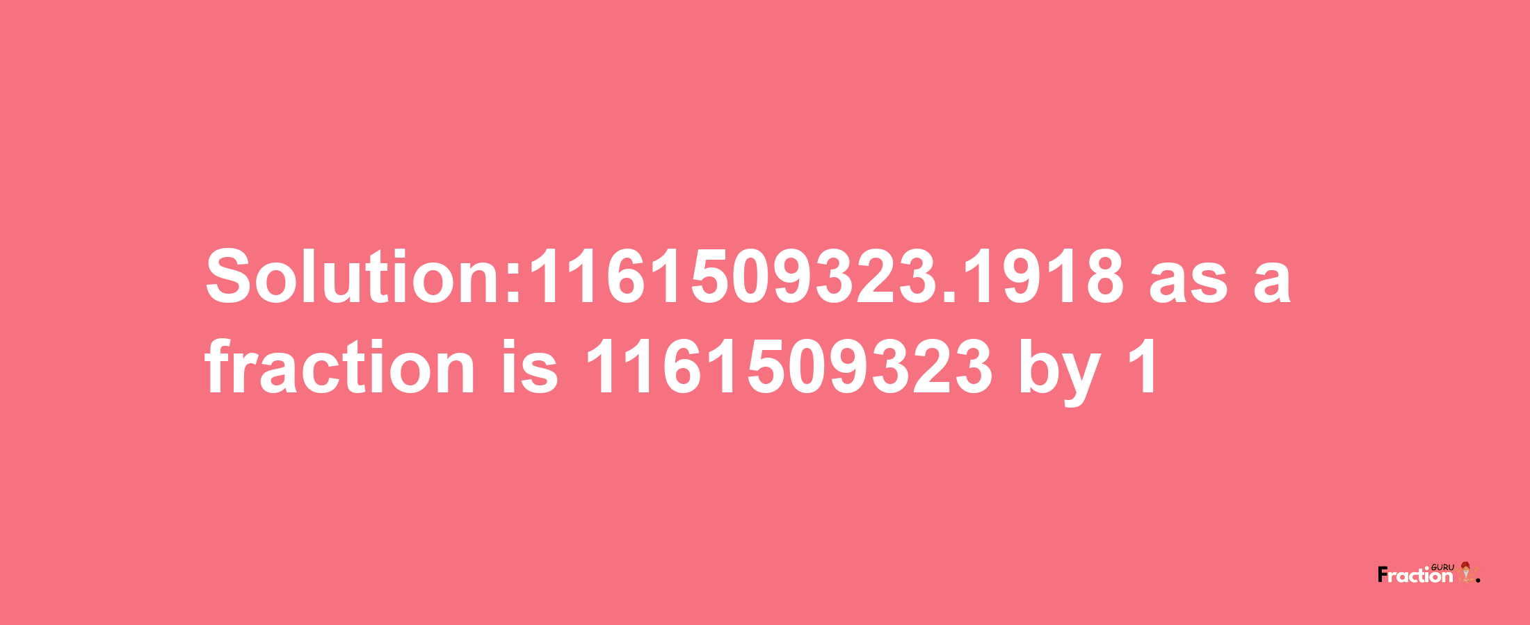 Solution:1161509323.1918 as a fraction is 1161509323/1