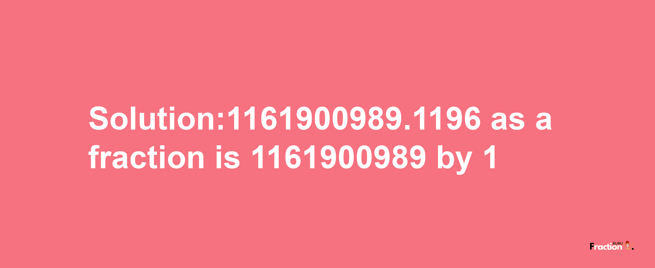 Solution:1161900989.1196 as a fraction is 1161900989/1