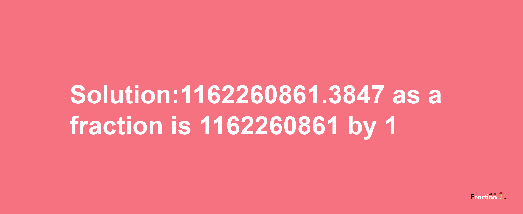 Solution:1162260861.3847 as a fraction is 1162260861/1