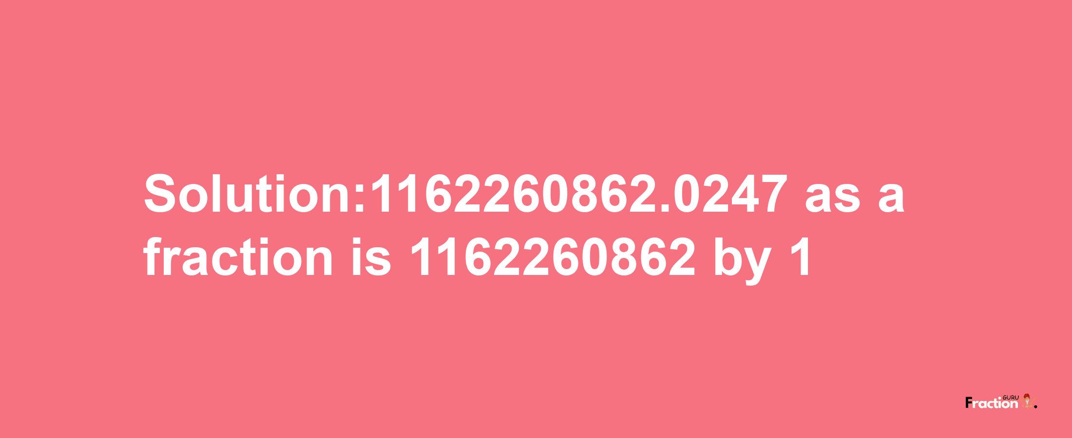 Solution:1162260862.0247 as a fraction is 1162260862/1