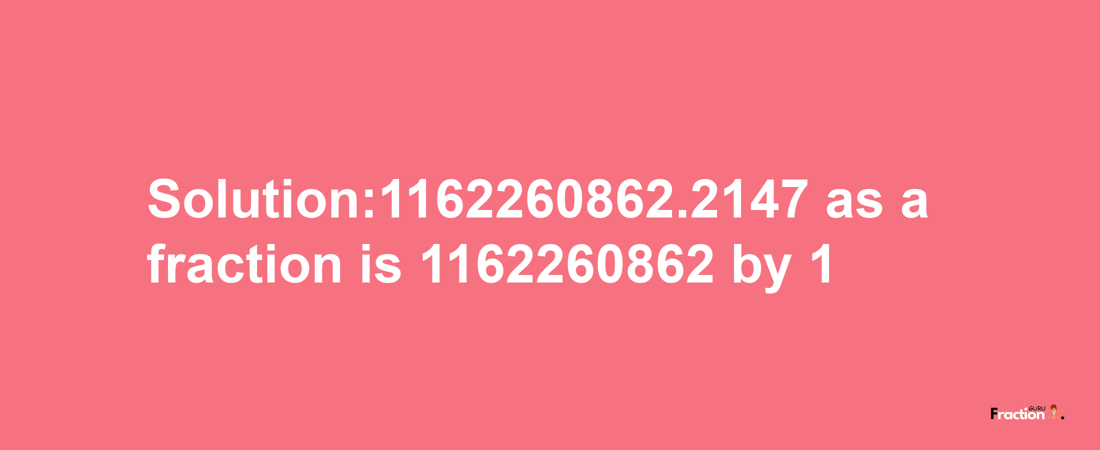 Solution:1162260862.2147 as a fraction is 1162260862/1