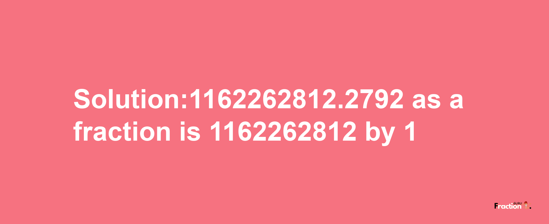 Solution:1162262812.2792 as a fraction is 1162262812/1