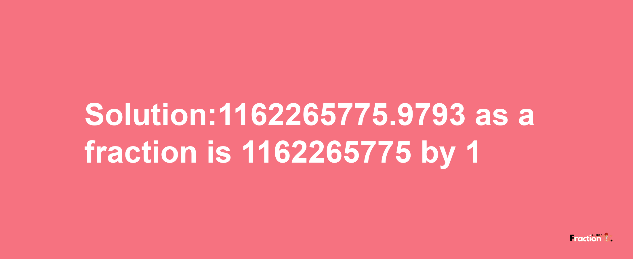 Solution:1162265775.9793 as a fraction is 1162265775/1