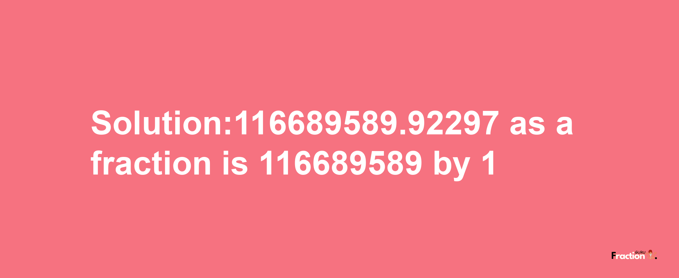 Solution:116689589.92297 as a fraction is 116689589/1