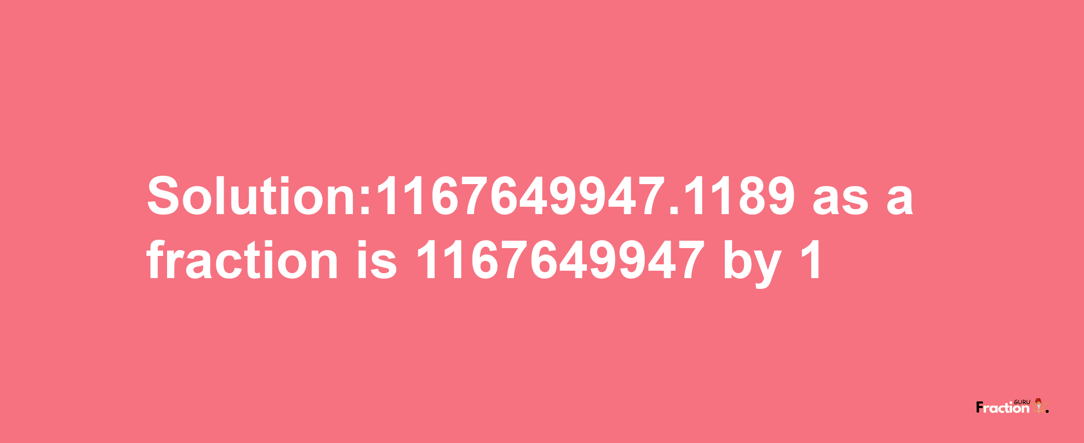 Solution:1167649947.1189 as a fraction is 1167649947/1