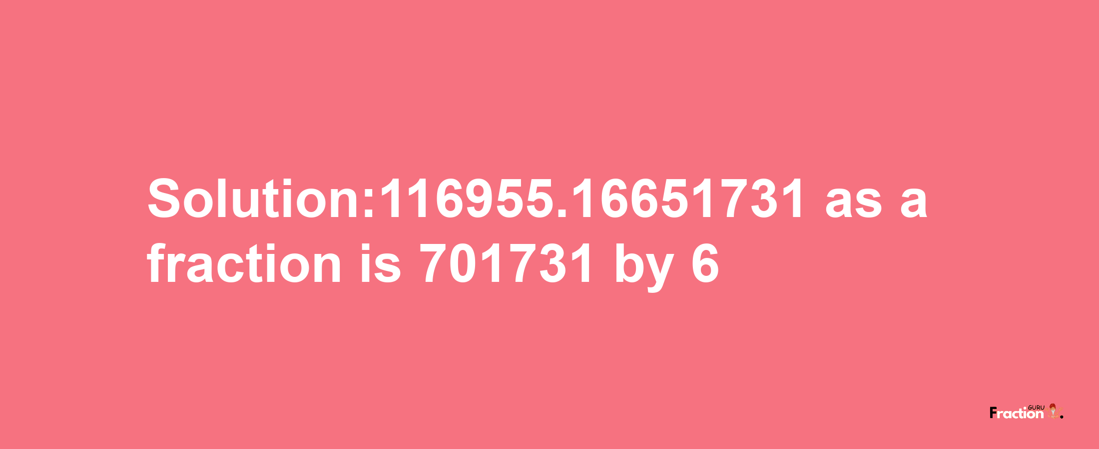 Solution:116955.16651731 as a fraction is 701731/6