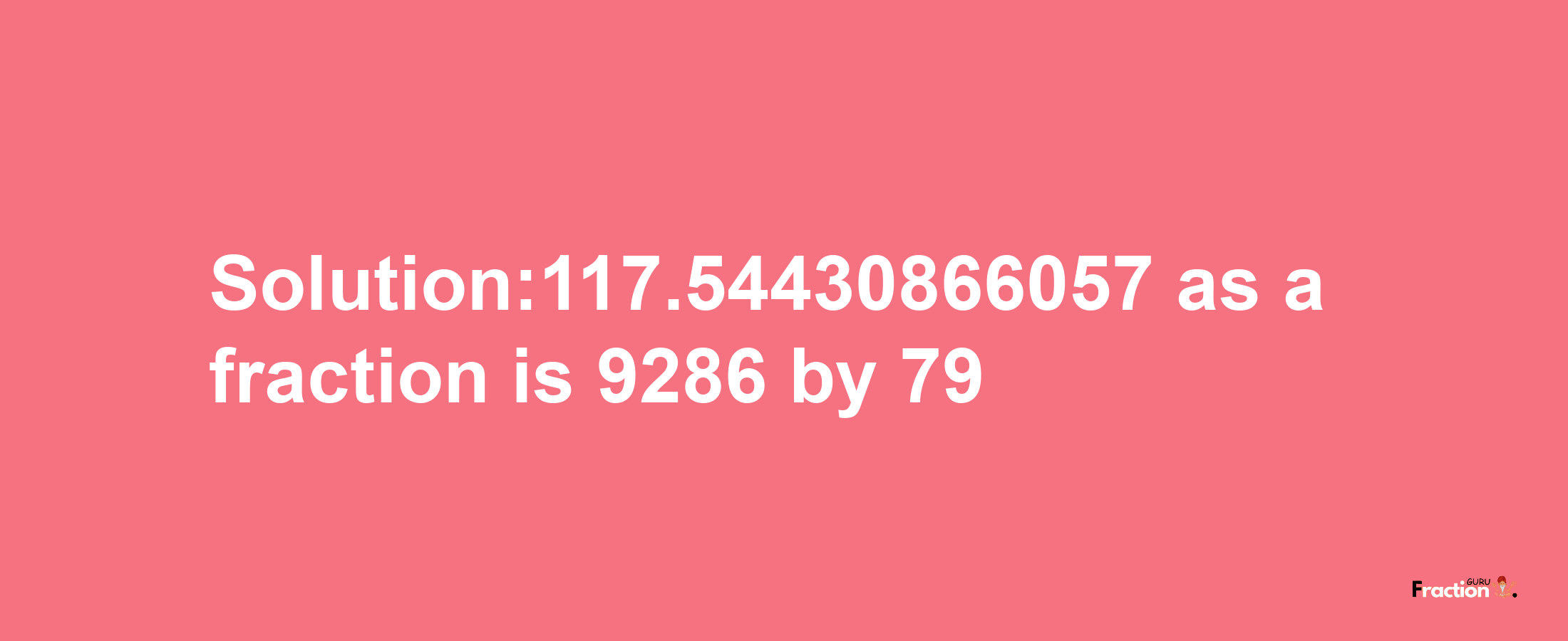 Solution:117.54430866057 as a fraction is 9286/79