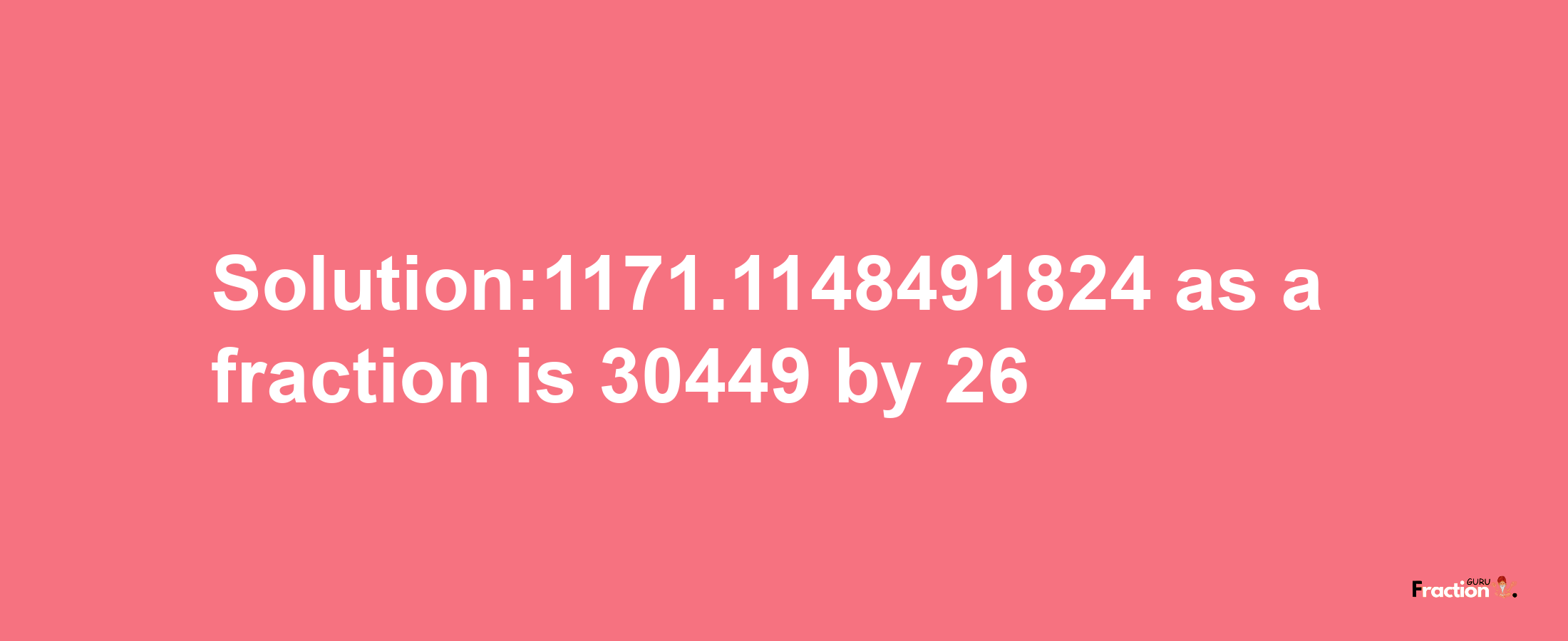 Solution:1171.1148491824 as a fraction is 30449/26