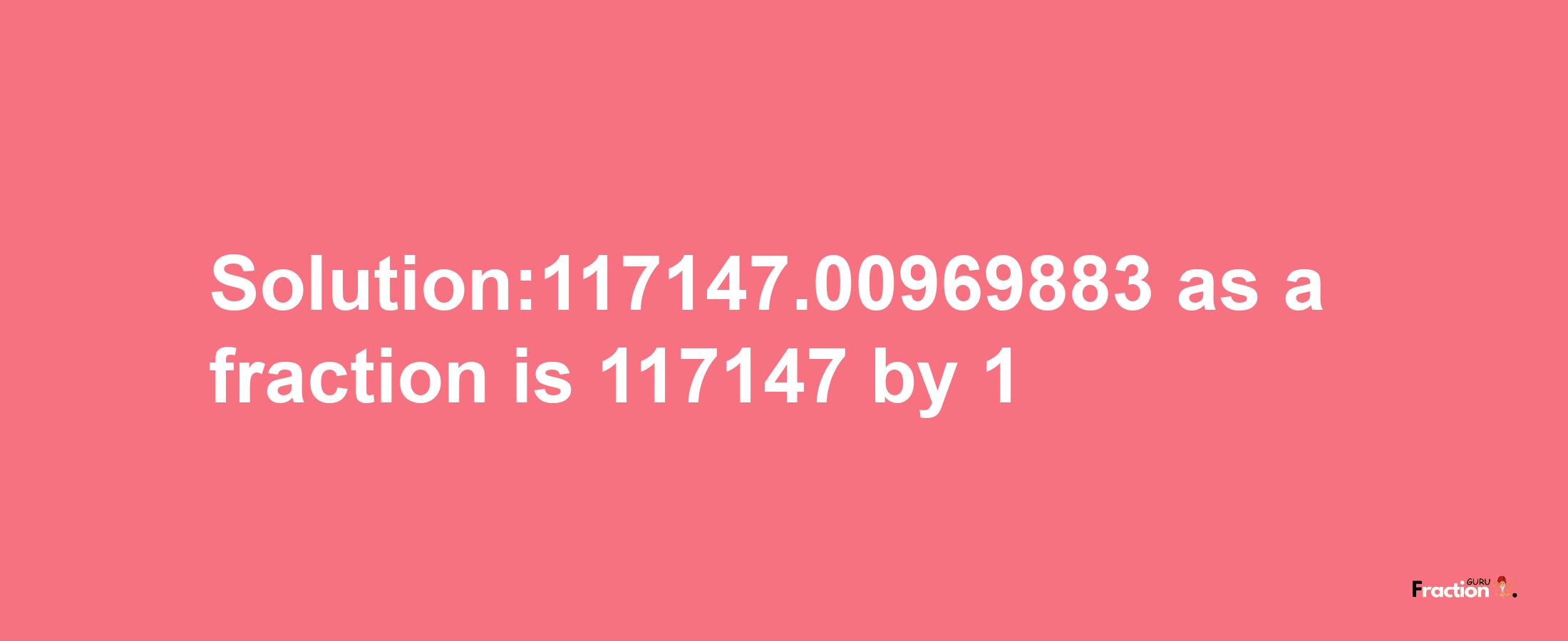 Solution:117147.00969883 as a fraction is 117147/1