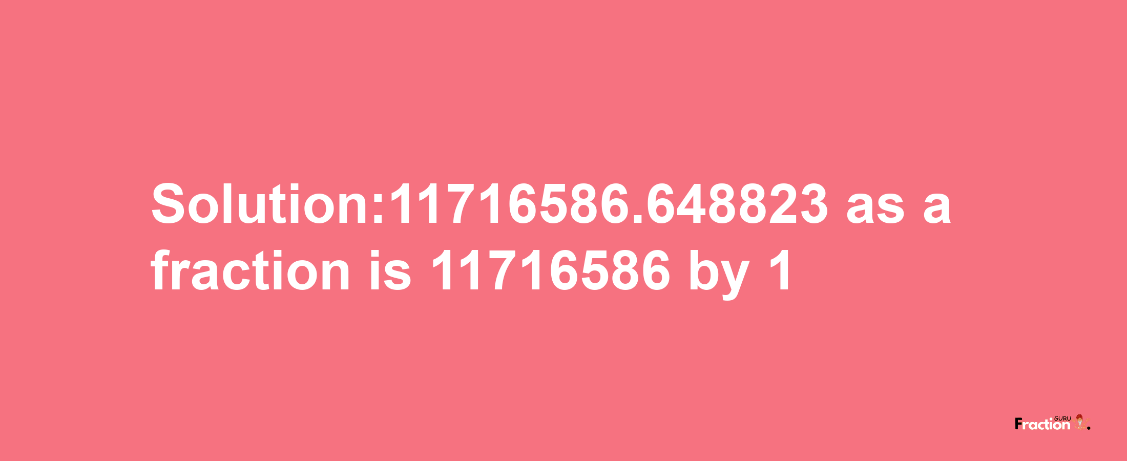 Solution:11716586.648823 as a fraction is 11716586/1