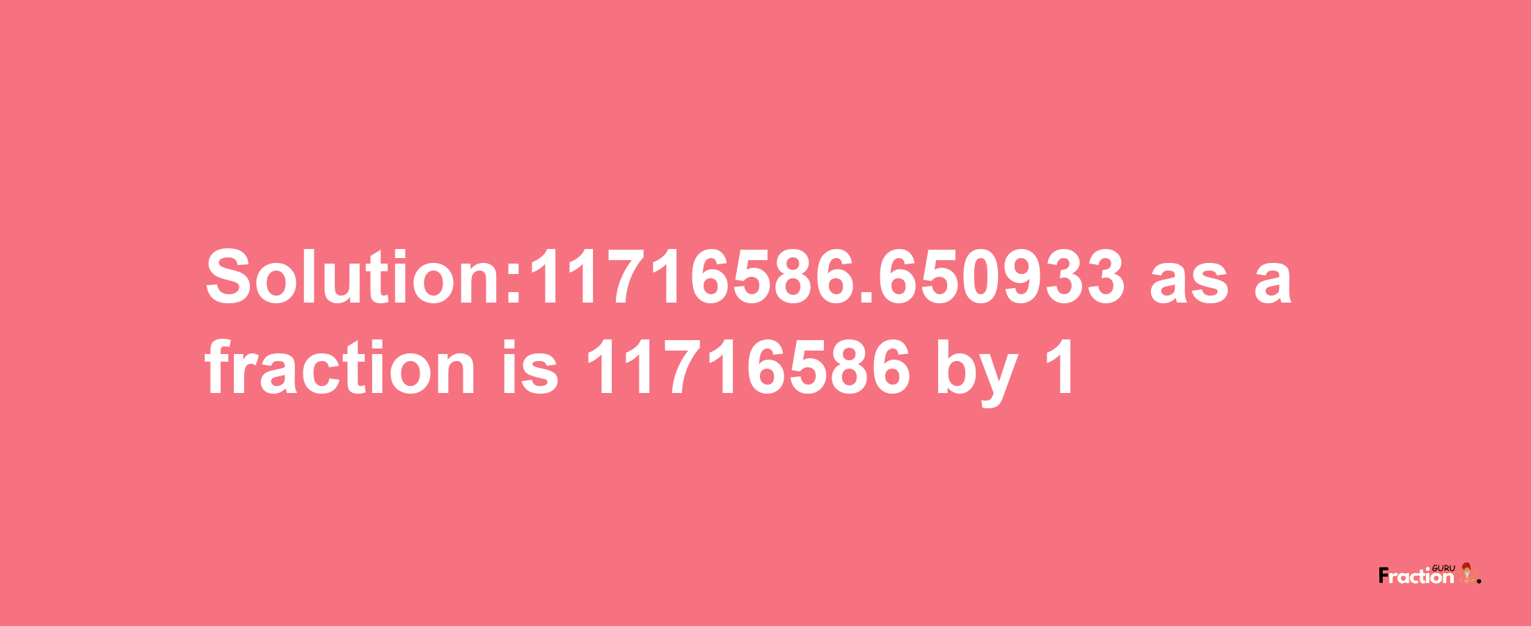 Solution:11716586.650933 as a fraction is 11716586/1