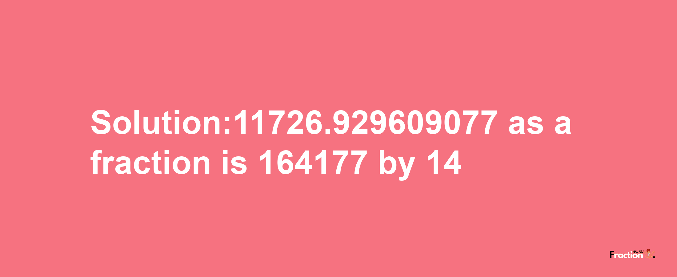 Solution:11726.929609077 as a fraction is 164177/14