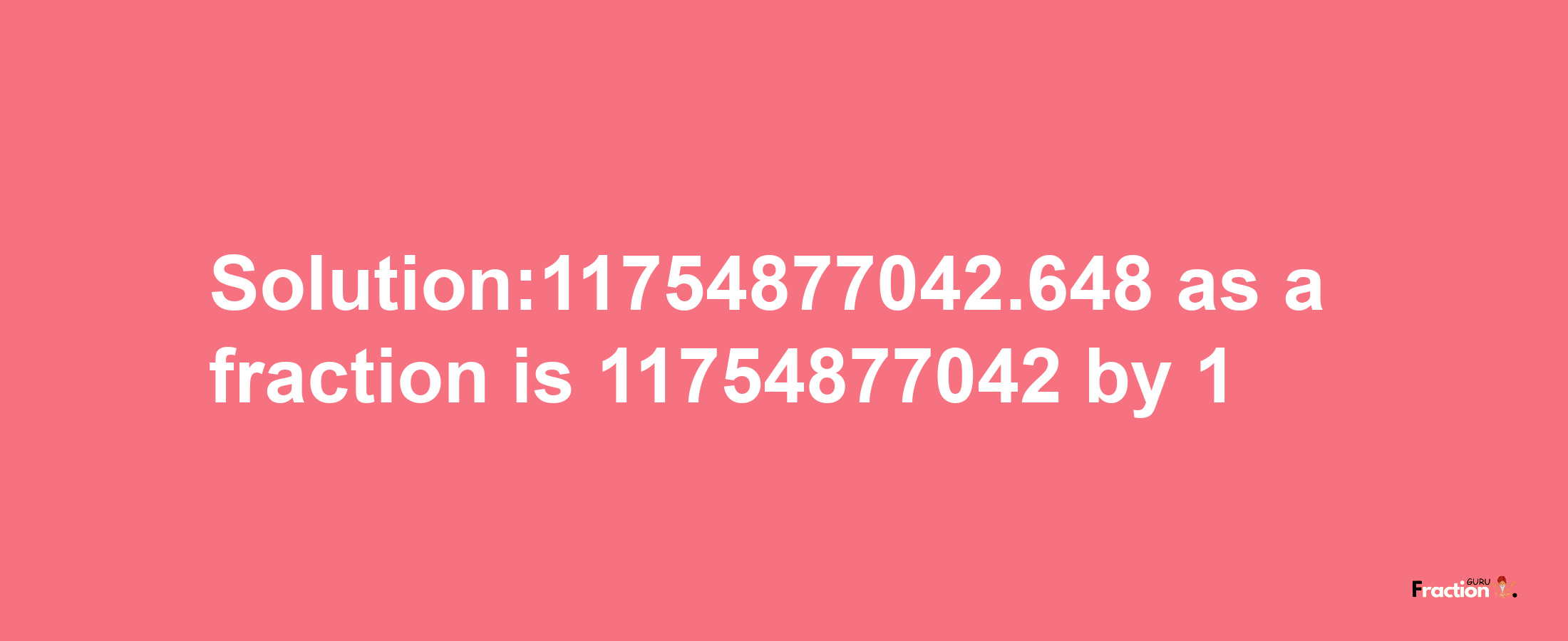 Solution:11754877042.648 as a fraction is 11754877042/1