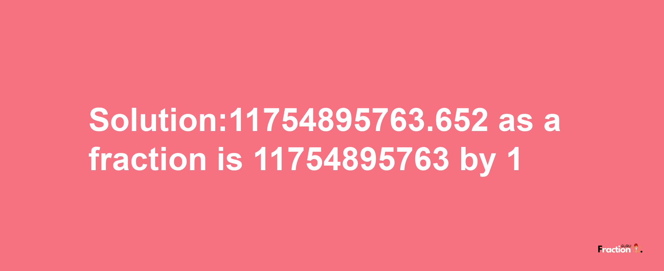 Solution:11754895763.652 as a fraction is 11754895763/1