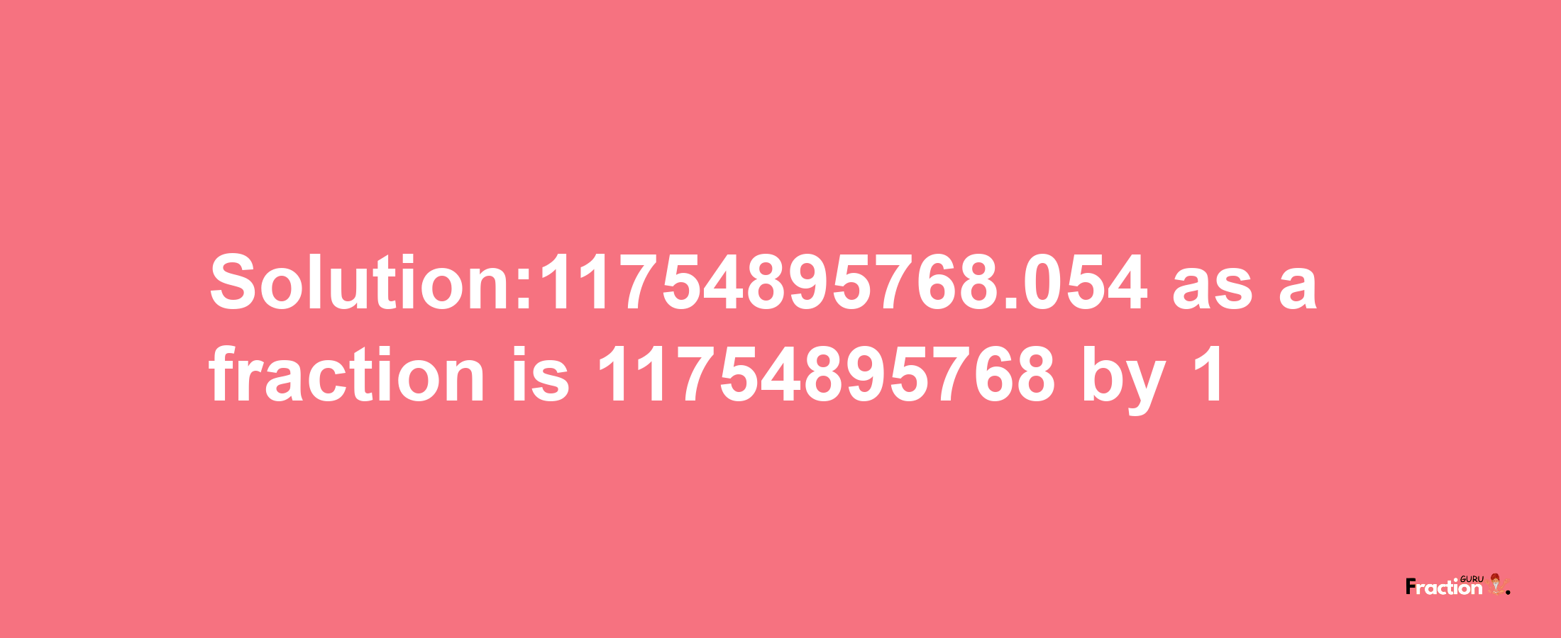 Solution:11754895768.054 as a fraction is 11754895768/1