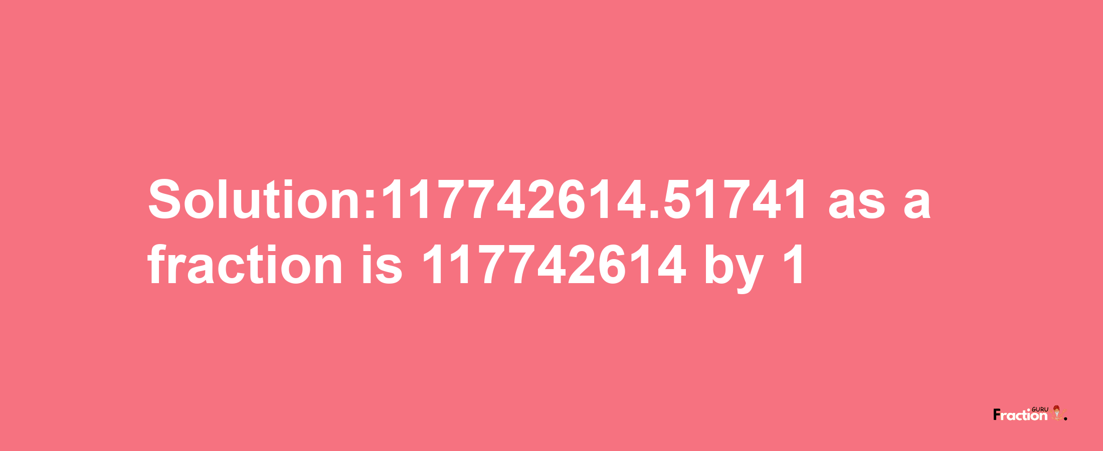 Solution:117742614.51741 as a fraction is 117742614/1