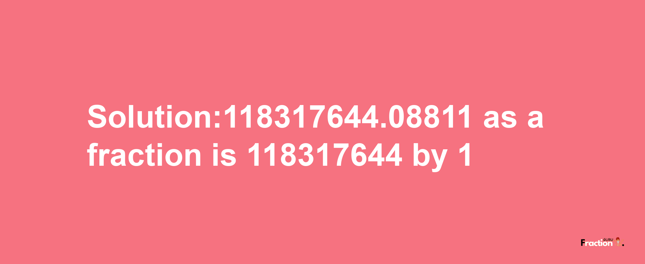 Solution:118317644.08811 as a fraction is 118317644/1