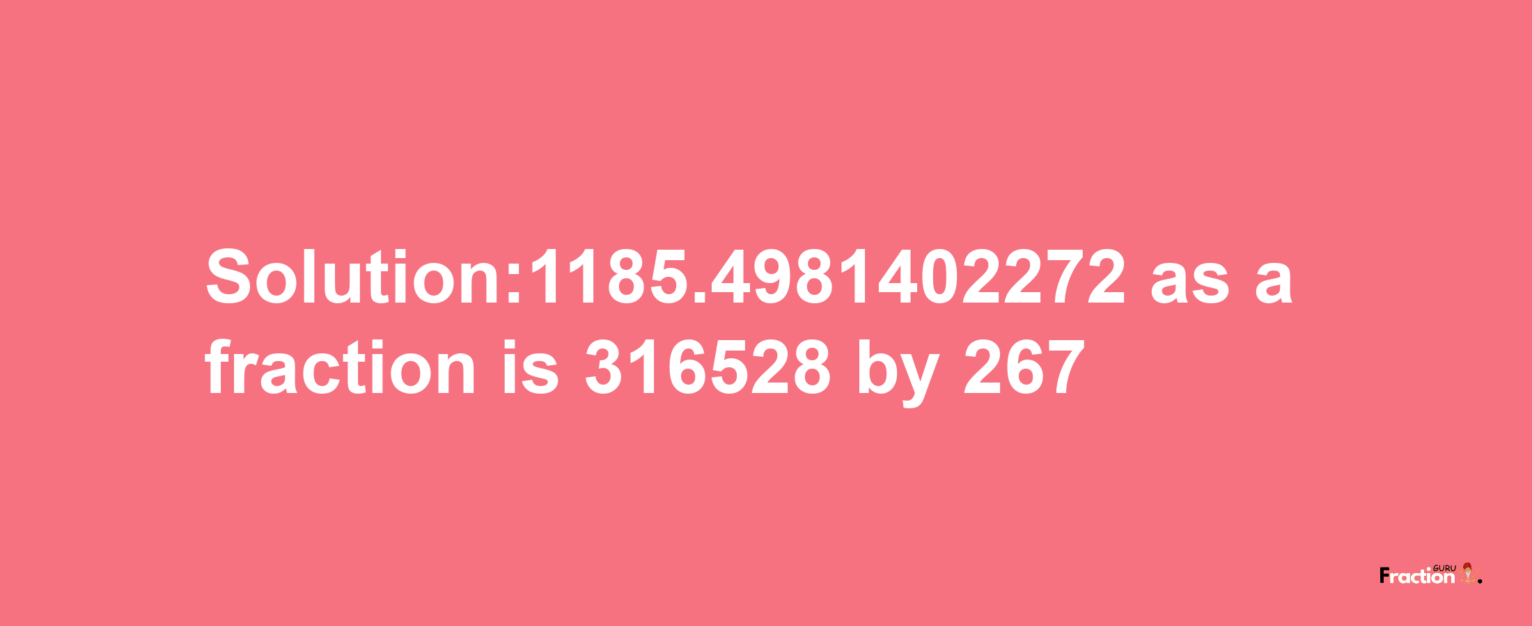 Solution:1185.4981402272 as a fraction is 316528/267