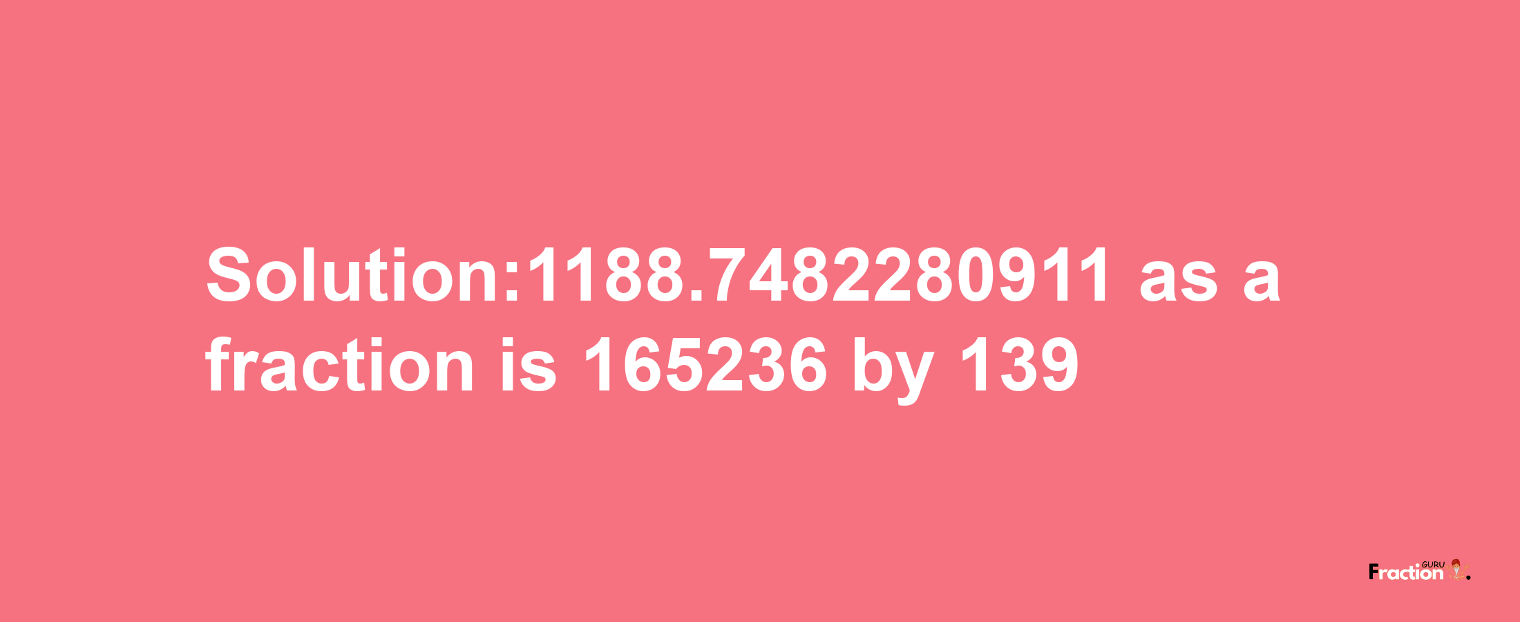 Solution:1188.7482280911 as a fraction is 165236/139