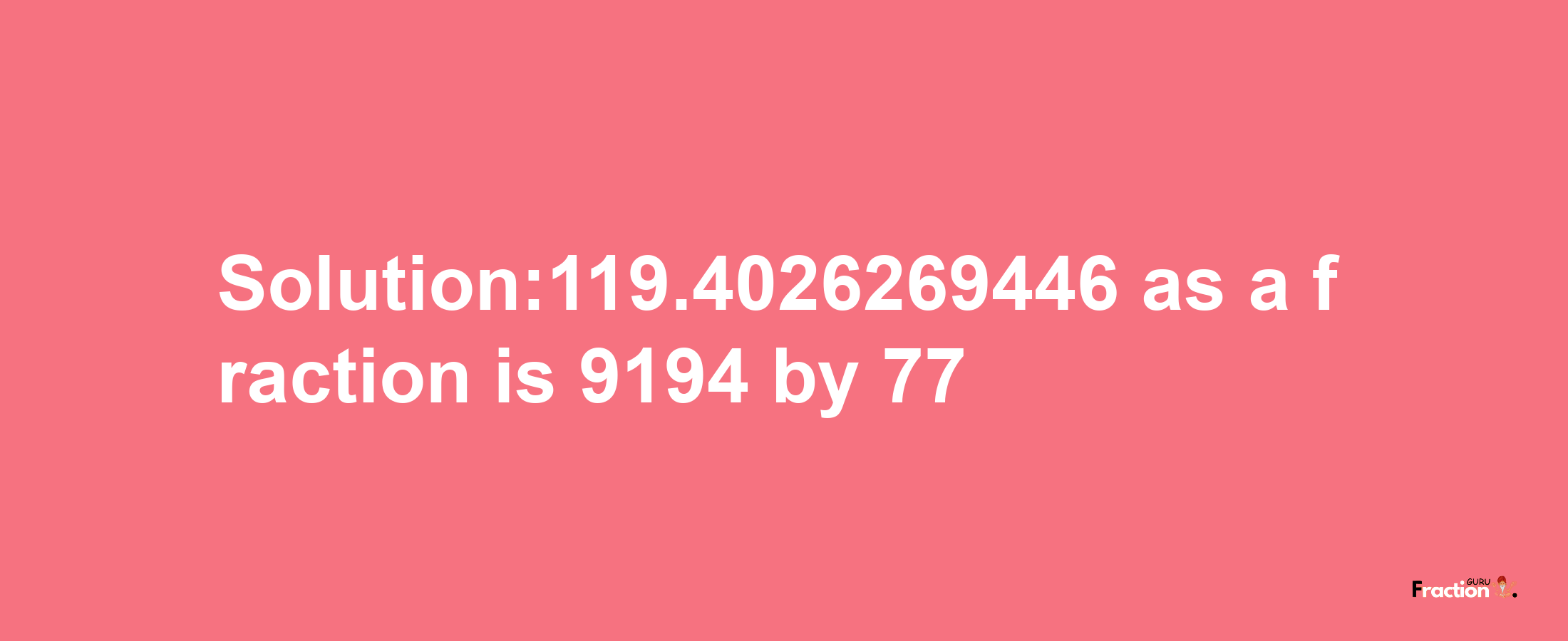 Solution:119.4026269446 as a fraction is 9194/77