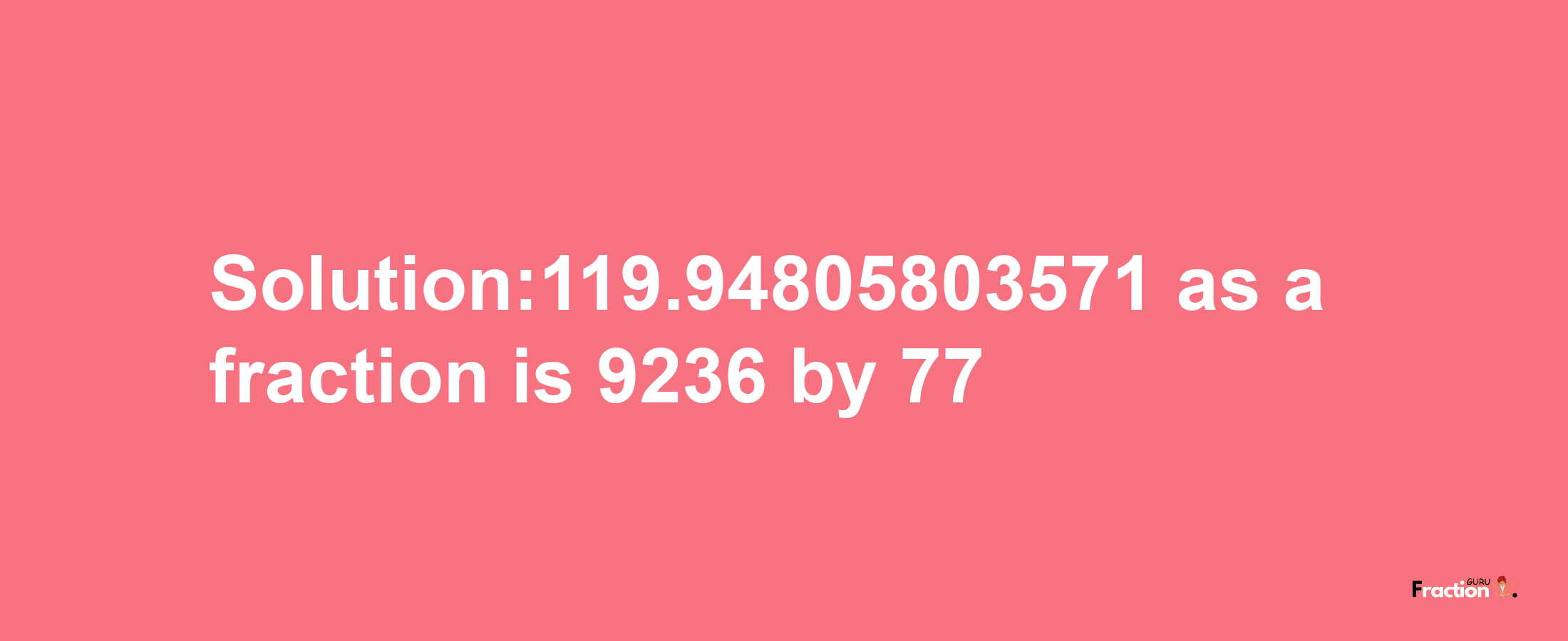 Solution:119.94805803571 as a fraction is 9236/77