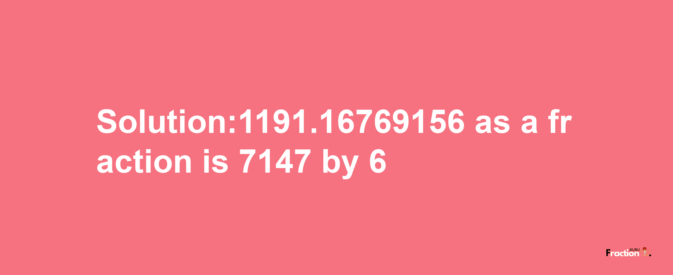 Solution:1191.16769156 as a fraction is 7147/6