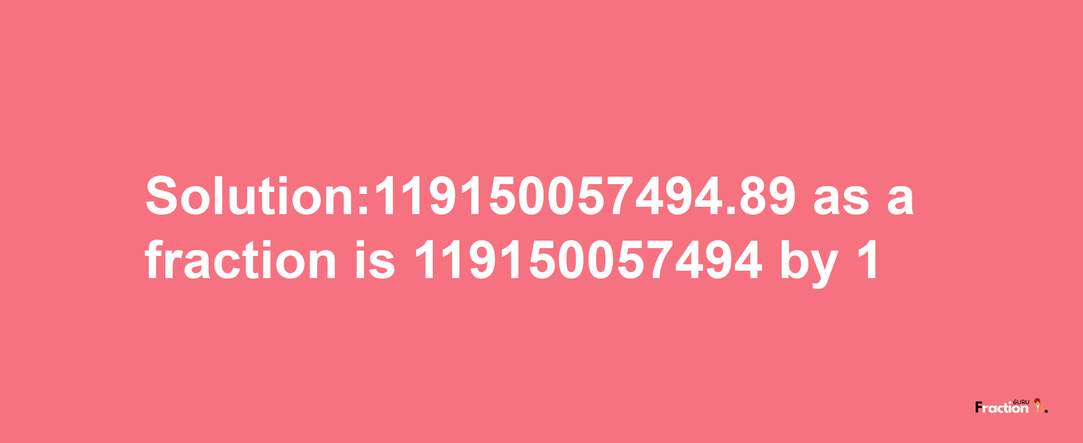 Solution:119150057494.89 as a fraction is 119150057494/1