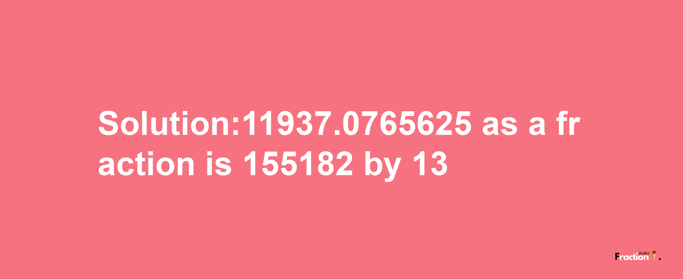 Solution:11937.0765625 as a fraction is 155182/13