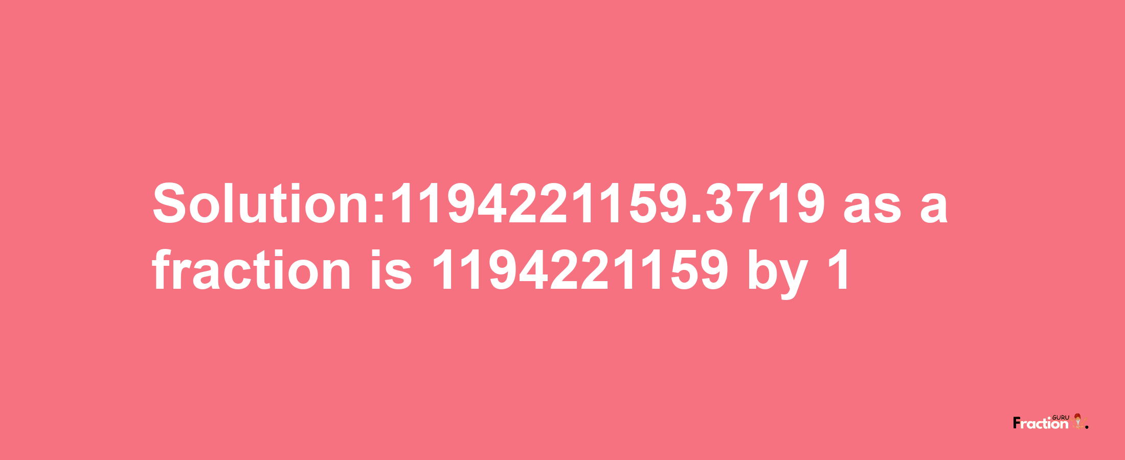 Solution:1194221159.3719 as a fraction is 1194221159/1