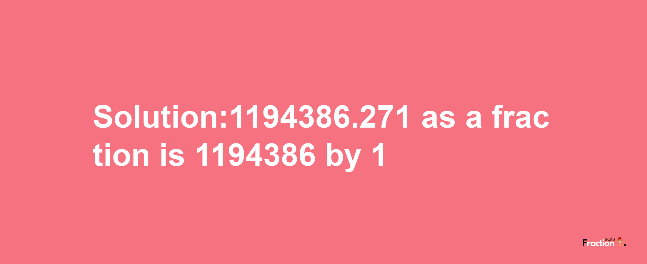 Solution:1194386.271 as a fraction is 1194386/1