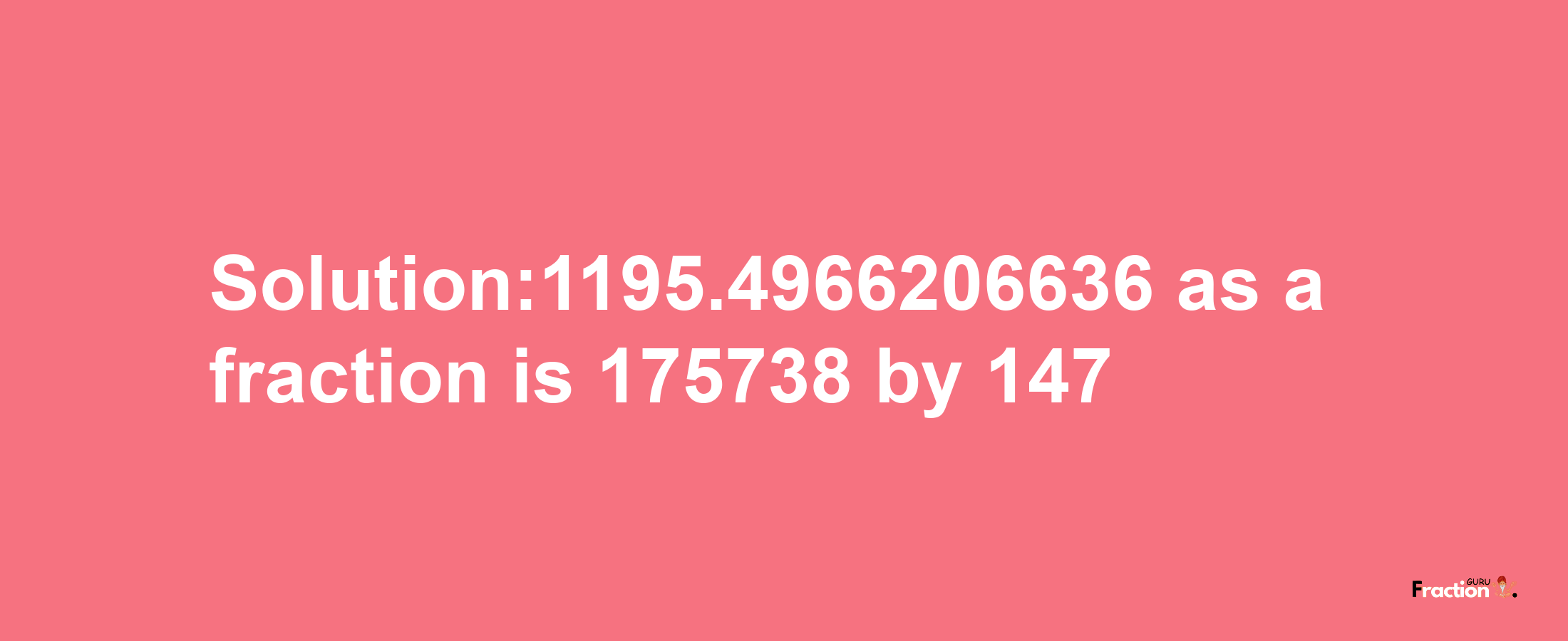 Solution:1195.4966206636 as a fraction is 175738/147