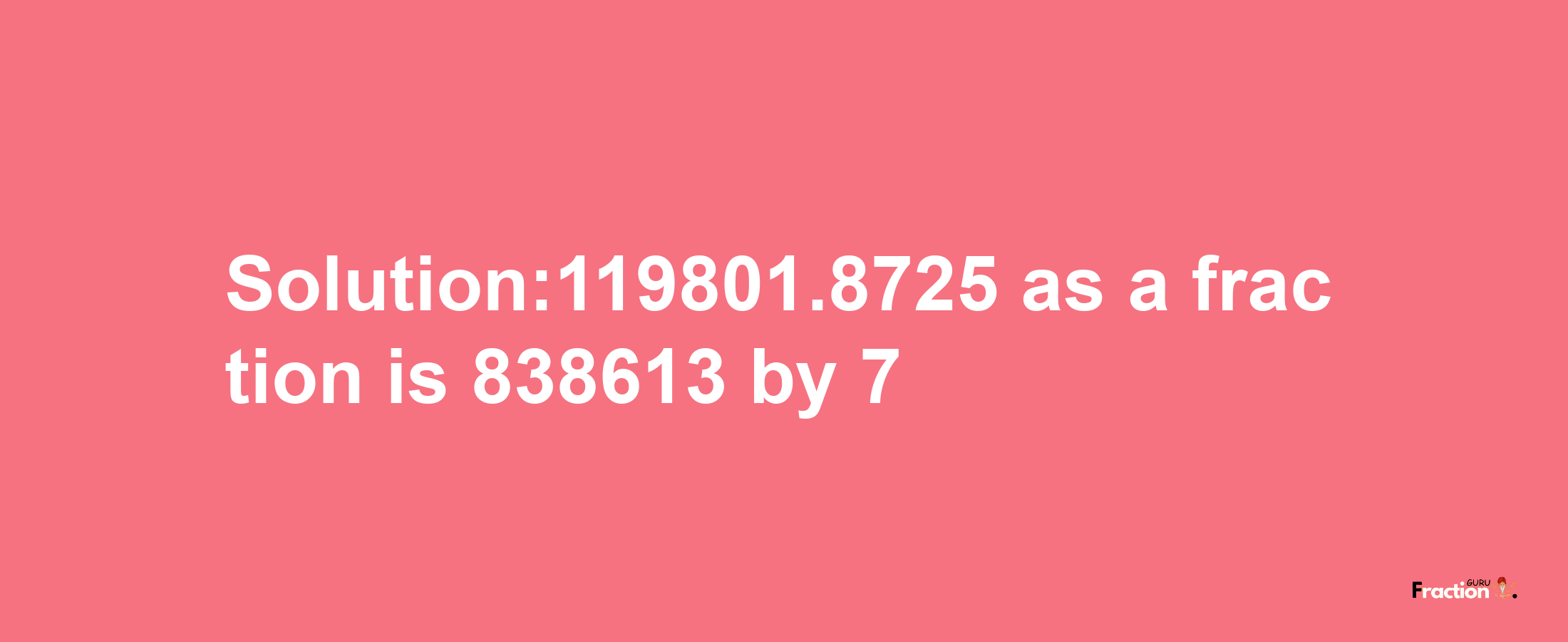 Solution:119801.8725 as a fraction is 838613/7