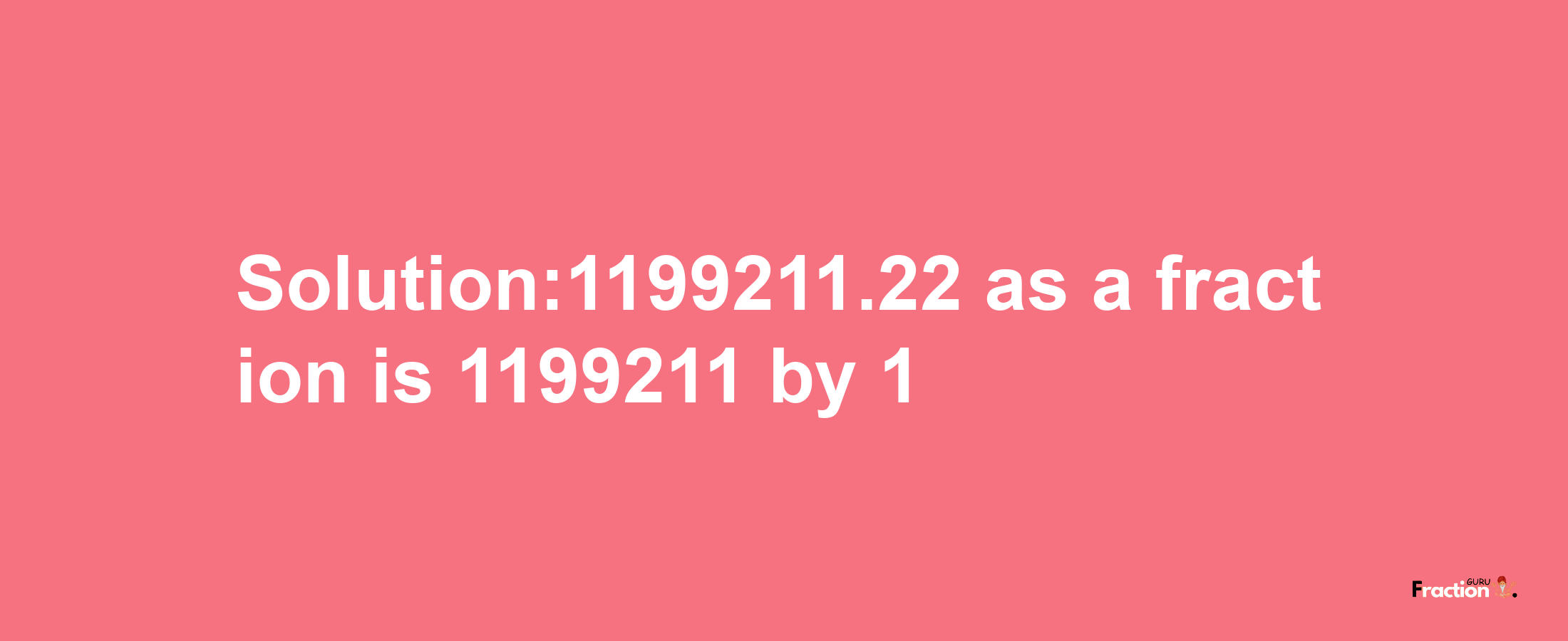 Solution:1199211.22 as a fraction is 1199211/1