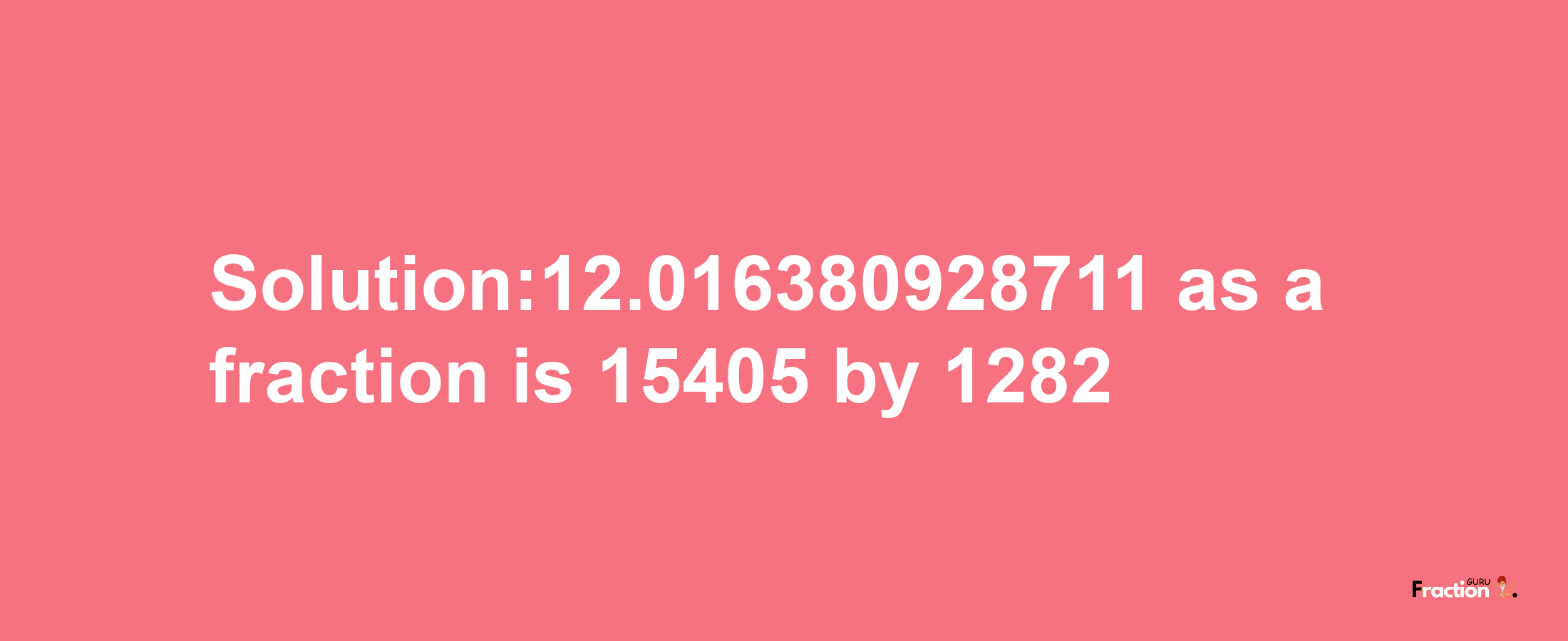 Solution:12.016380928711 as a fraction is 15405/1282