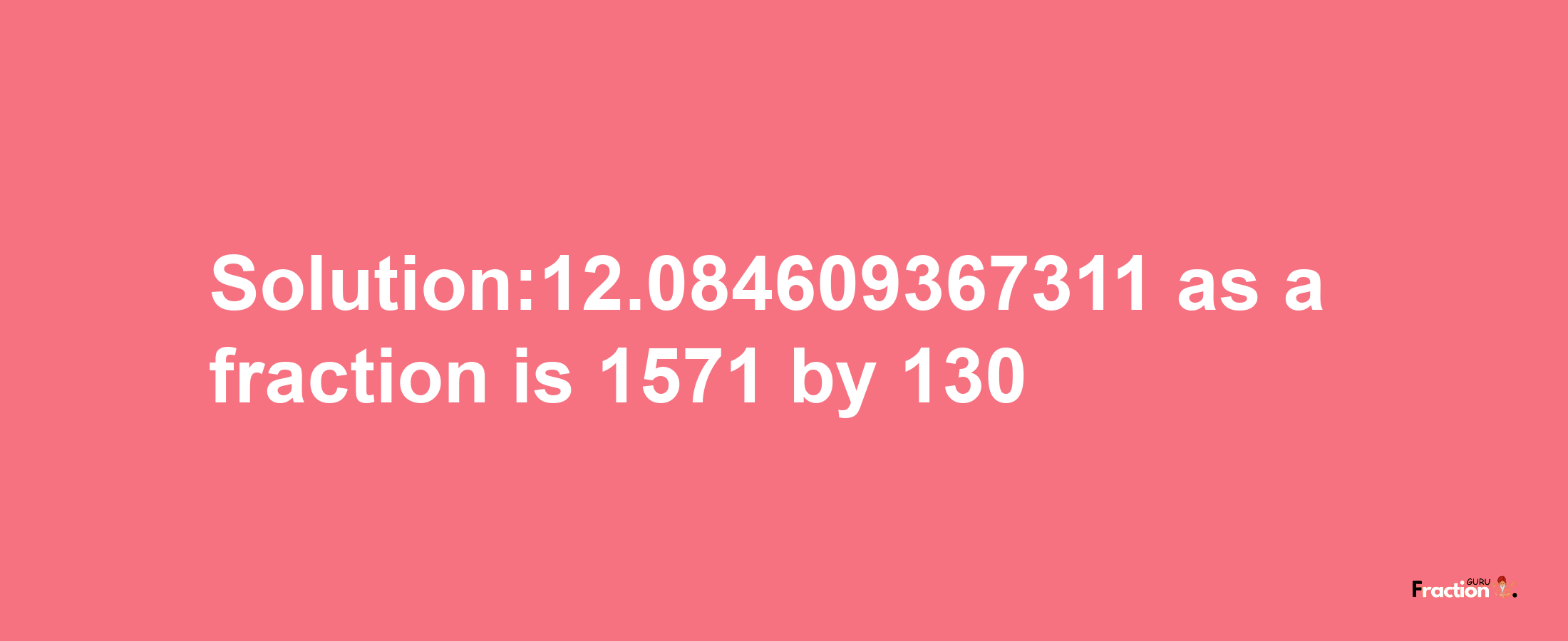 Solution:12.084609367311 as a fraction is 1571/130