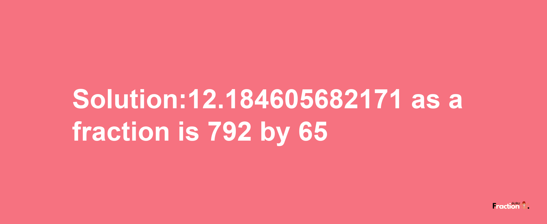 Solution:12.184605682171 as a fraction is 792/65