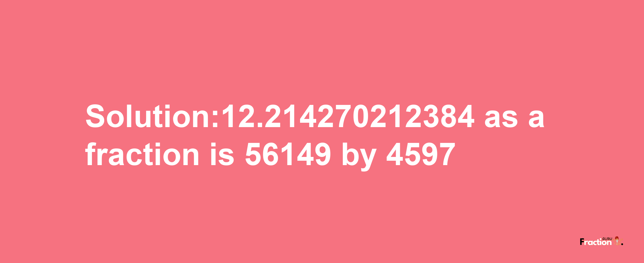 Solution:12.214270212384 as a fraction is 56149/4597