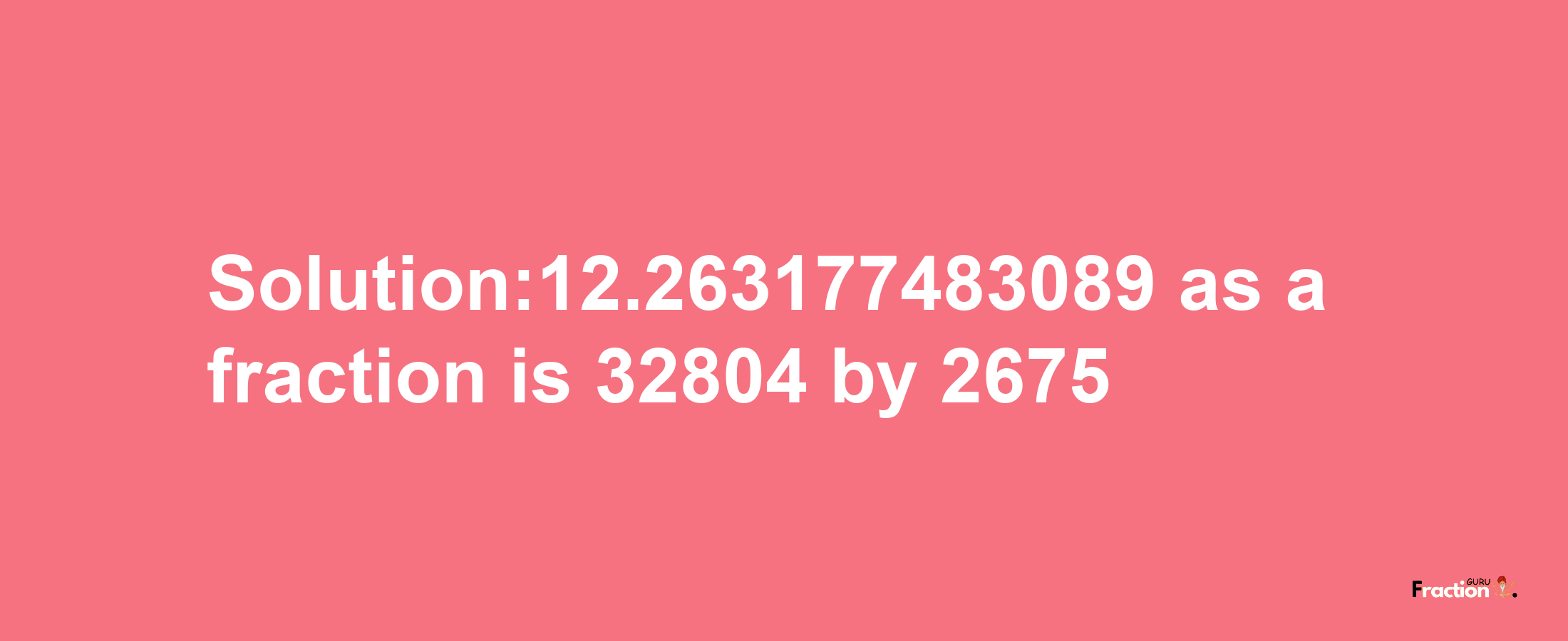 Solution:12.263177483089 as a fraction is 32804/2675