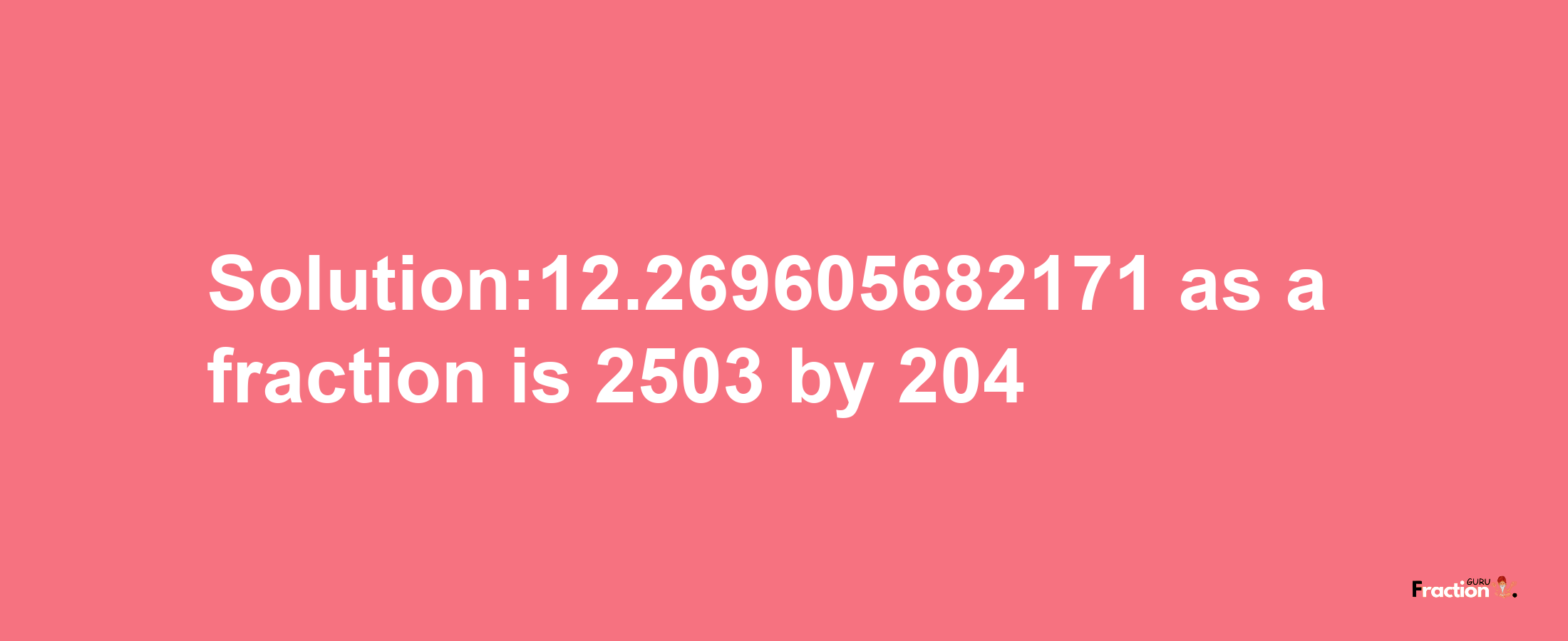 Solution:12.269605682171 as a fraction is 2503/204