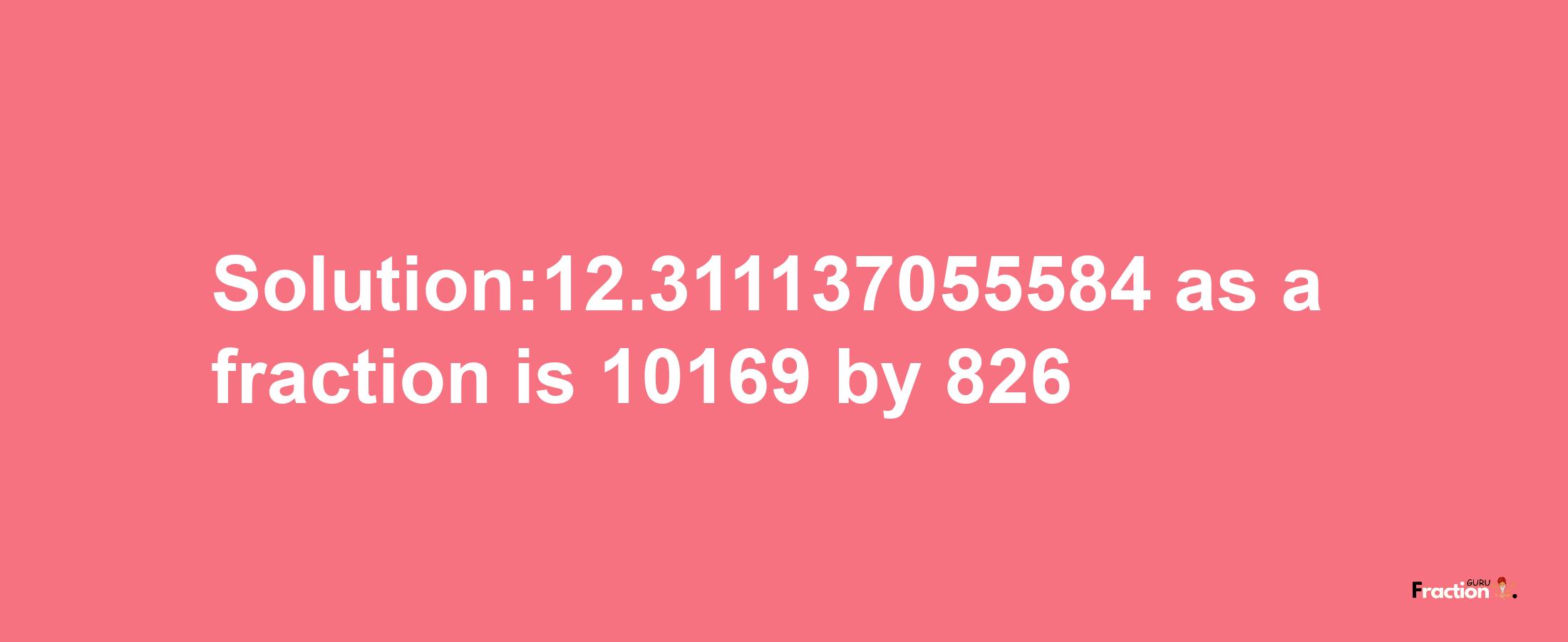 Solution:12.311137055584 as a fraction is 10169/826