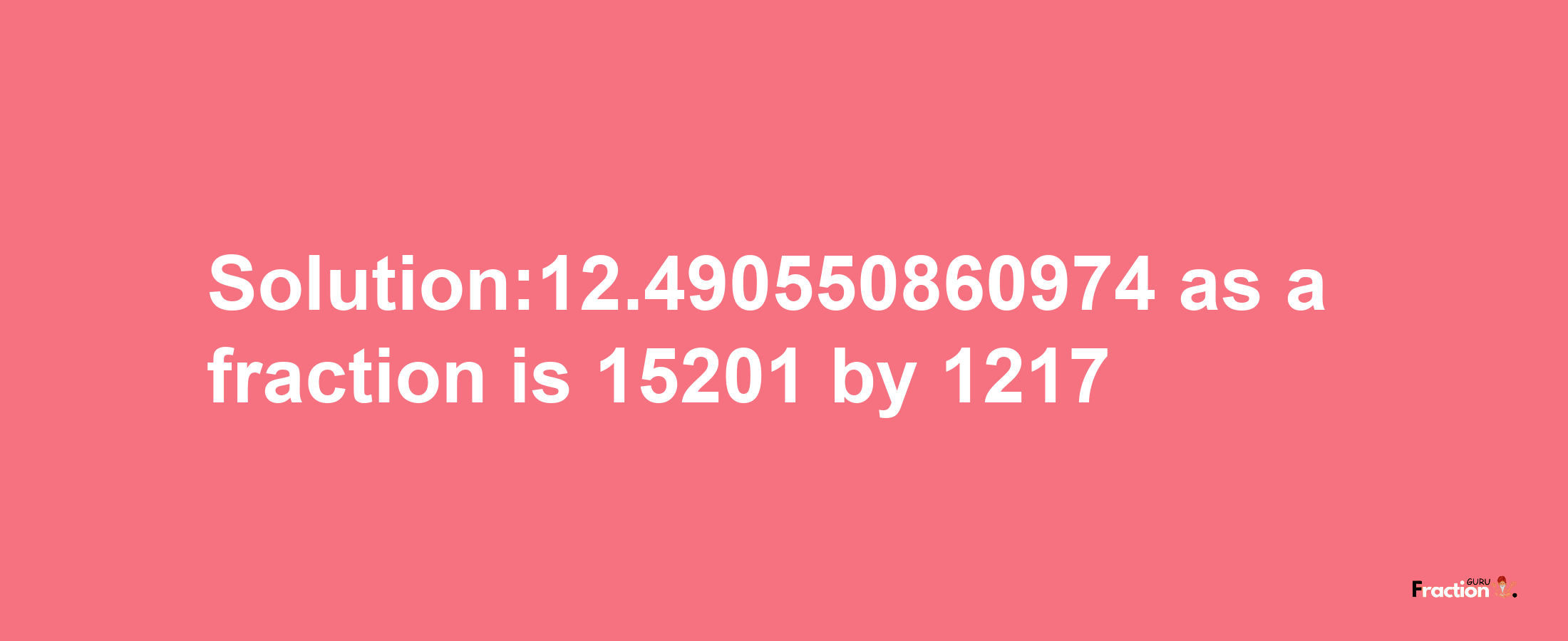 Solution:12.490550860974 as a fraction is 15201/1217