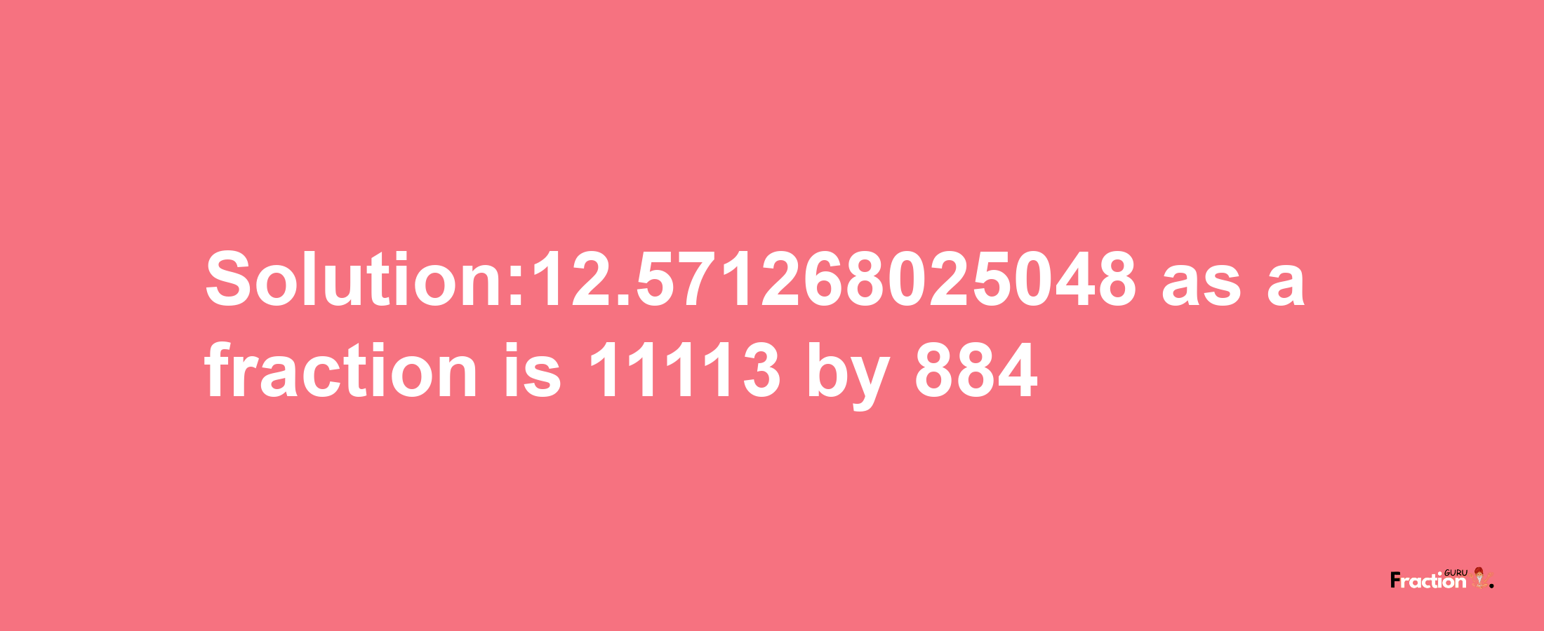 Solution:12.571268025048 as a fraction is 11113/884